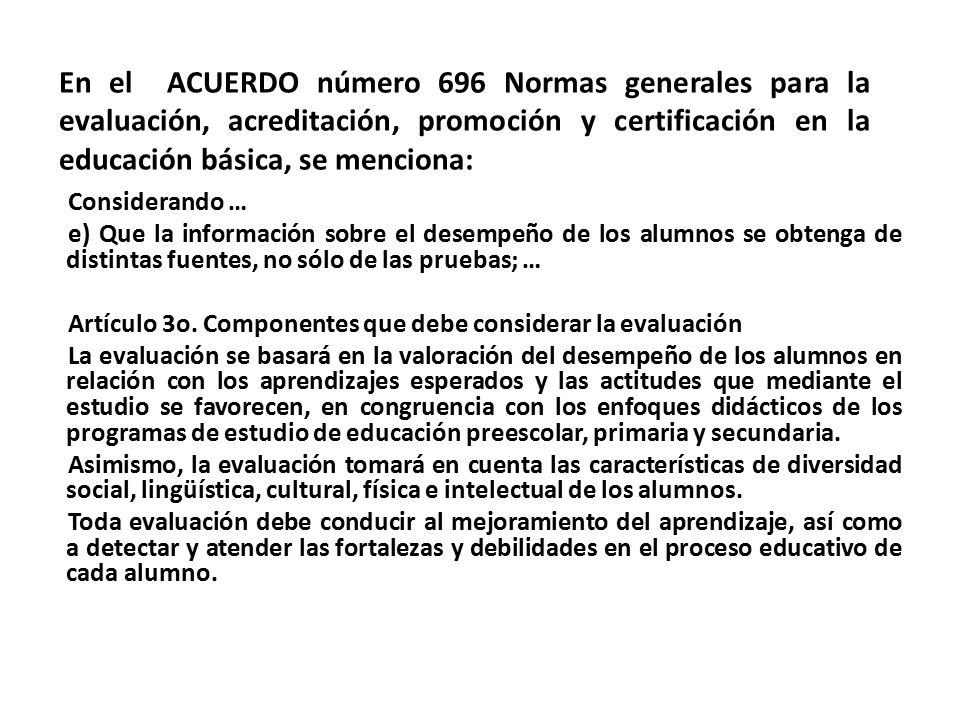 En el ACUERDO número 696 Normas generales para la evaluación, acreditación, promoción y certificación en la educación básica, se menciona: