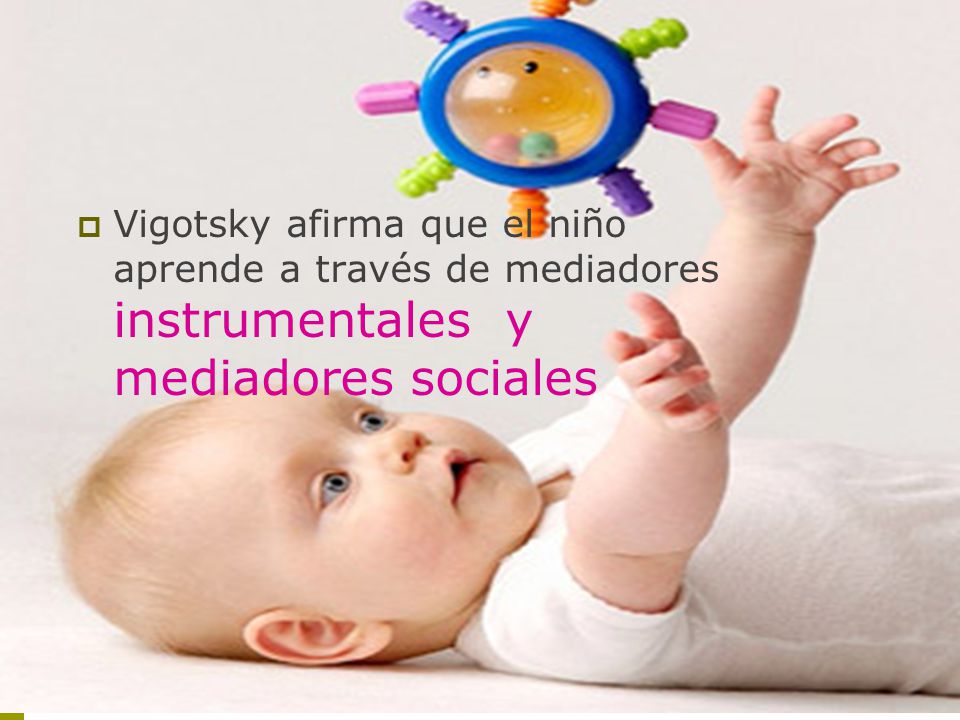Vigotsky afirma que el niño aprende a través de mediadores instrumentales y mediadores sociales