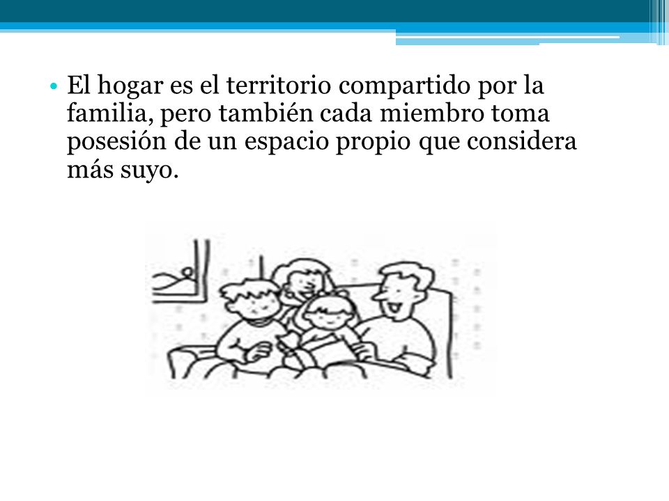 El hogar es el territorio compartido por la familia, pero también cada miembro toma posesión de un espacio propio que considera más suyo.