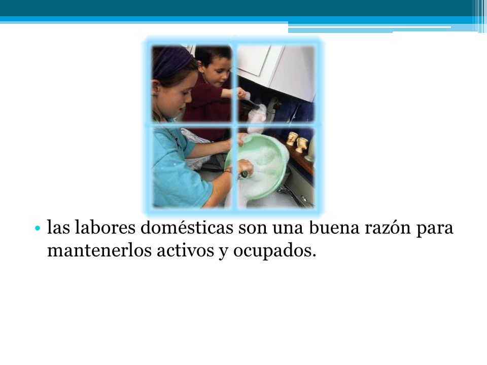 las labores domésticas son una buena razón para mantenerlos activos y ocupados.