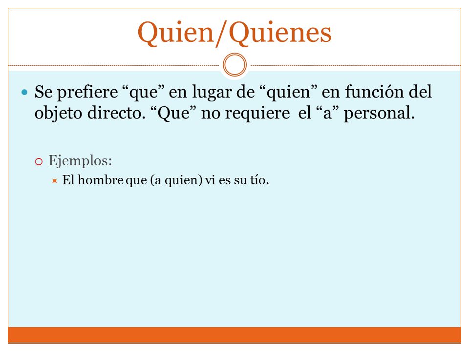 Quien/Quienes Se prefiere que en lugar de quien en función del objeto directo. Que no requiere el a personal.
