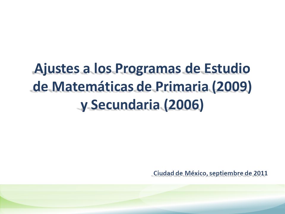 Ajustes a los Programas de Estudio de Matemáticas de Primaria (2009) y Secundaria (2006)