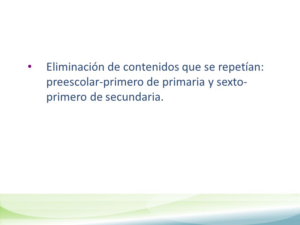 Eliminación de contenidos que se repetían: preescolar-primero de primaria y sexto-primero de secundaria.