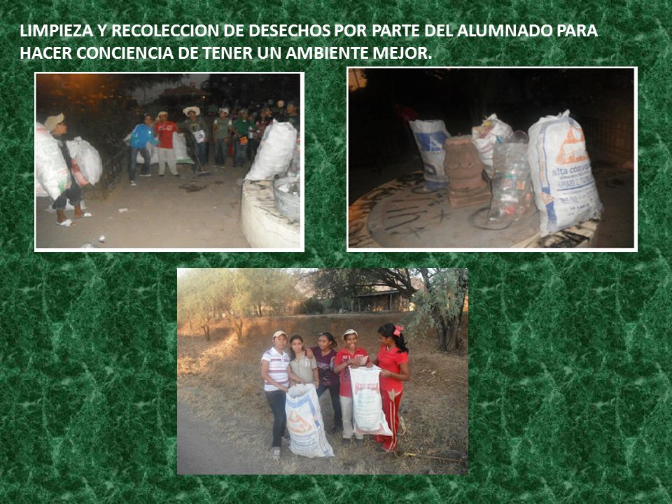 LIMPIEZA Y RECOLECCION DE DESECHOS POR PARTE DEL ALUMNADO PARA HACER CONCIENCIA DE TENER UN AMBIENTE MEJOR.