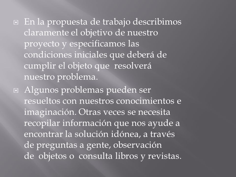 En la propuesta de trabajo describimos claramente el objetivo de nuestro proyecto y especificamos las condiciones iniciales que deberá de cumplir el objeto que resolverá nuestro problema.