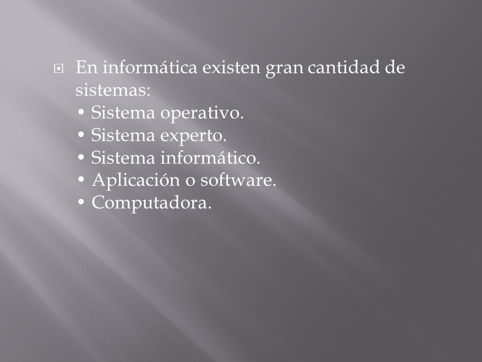 En informática existen gran cantidad de sistemas: • Sistema operativo