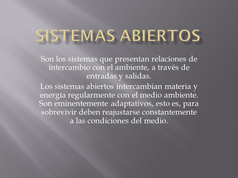 SISTEMAS ABIERTOS Son los sistemas que presentan relaciones de intercambio con el ambiente, a través de entradas y salidas.