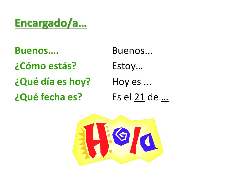 Encargado/a… Buenos…. Buenos... ¿Cómo estás. Estoy… ¿Qué día es hoy.