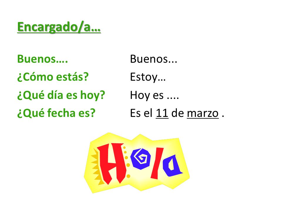 Encargado/a… Buenos…. Buenos... ¿Cómo estás. Estoy… ¿Qué día es hoy.