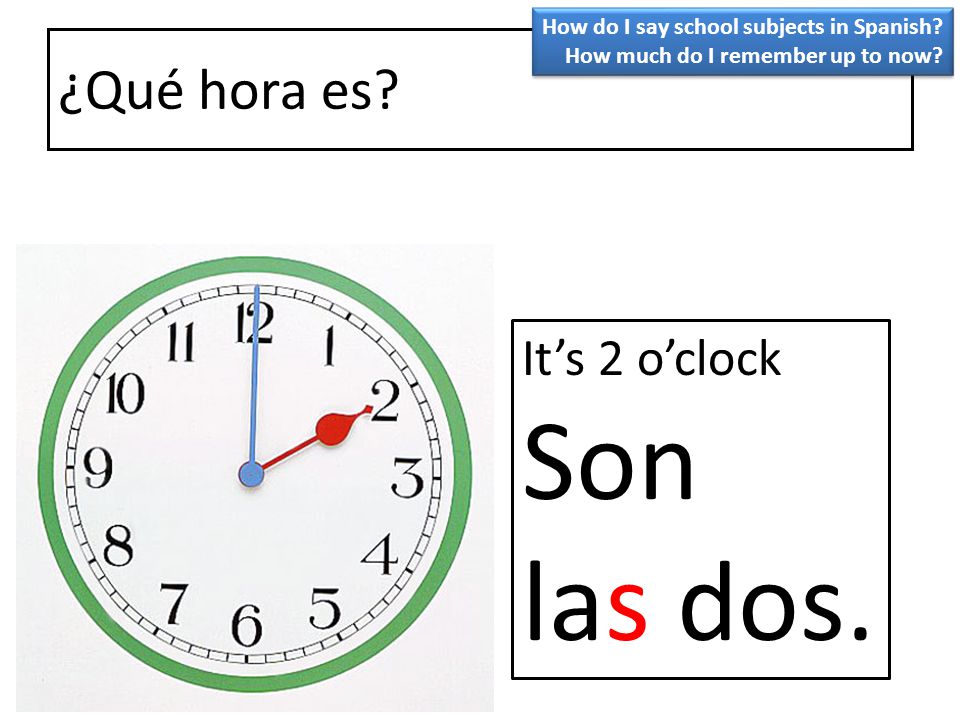 Son las dos. ¿Qué hora es It’s 2 o’clock