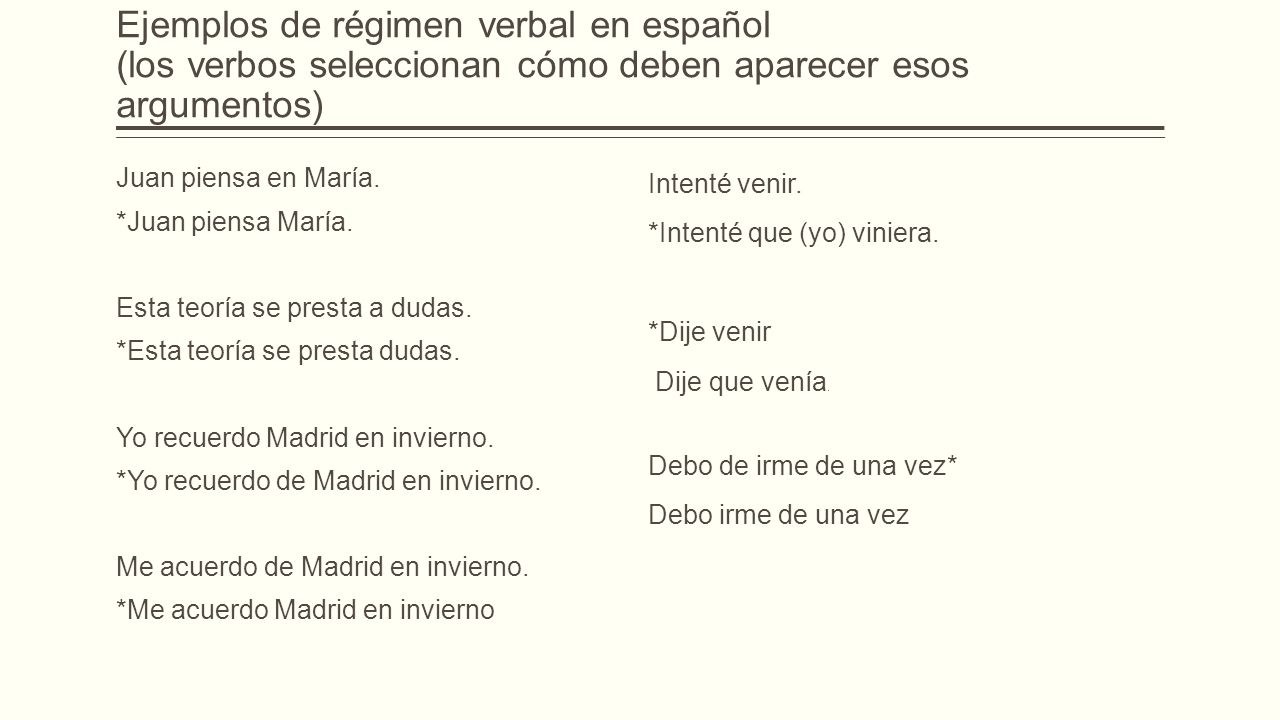 Ejemplos de régimen verbal en español (los verbos seleccionan cómo deben aparecer esos argumentos)