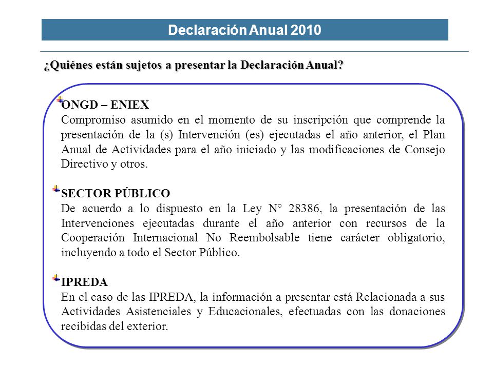 Declaración Anual 2010 ¿Quiénes están sujetos a presentar la Declaración Anual ONGD – ENIEX.