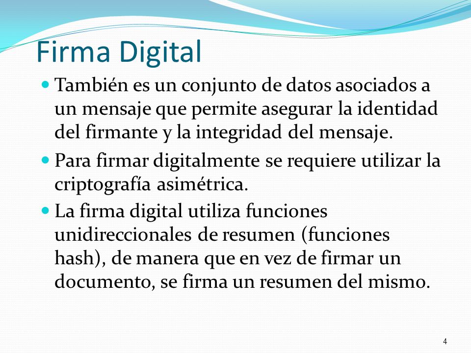 Firma Digital También es un conjunto de datos asociados a un mensaje que permite asegurar la identidad del firmante y la integridad del mensaje.