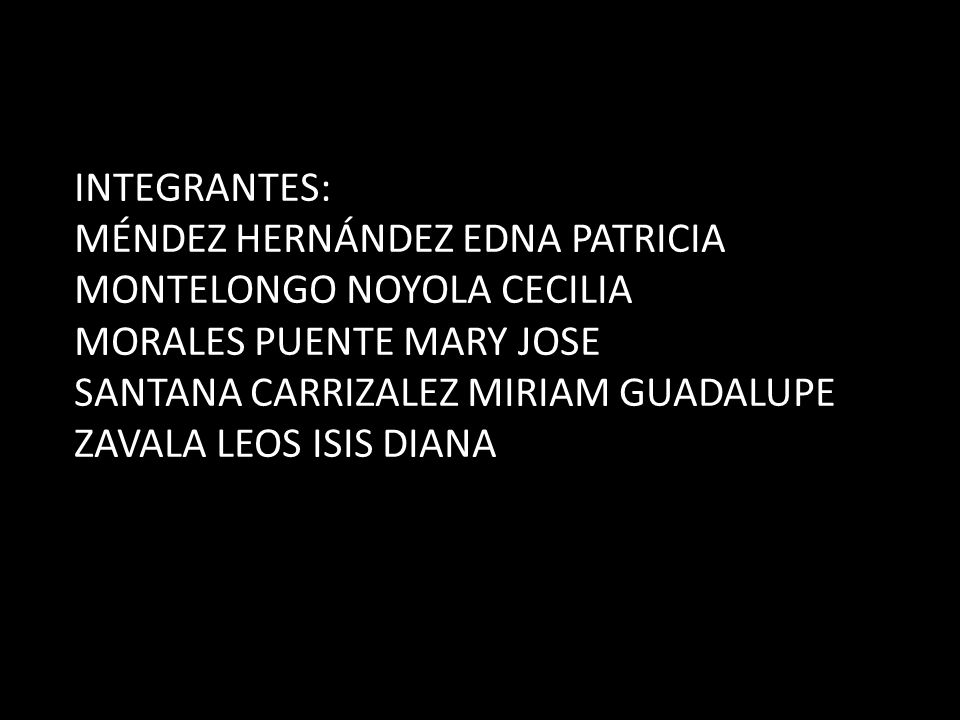 INTEGRANTES: MÉNDEZ HERNÁNDEZ EDNA PATRICIA. MONTELONGO NOYOLA CECILIA. MORALES PUENTE MARY JOSE.