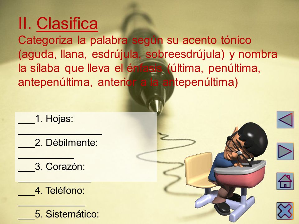 II. Clasifica Categoriza la palabra según su acento tónico (aguda, llana, esdrújula, sobreesdrújula) y nombra la sílaba que lleva el énfasis (última, penúltima, antepenúltima, anterior a la antepenúltima)