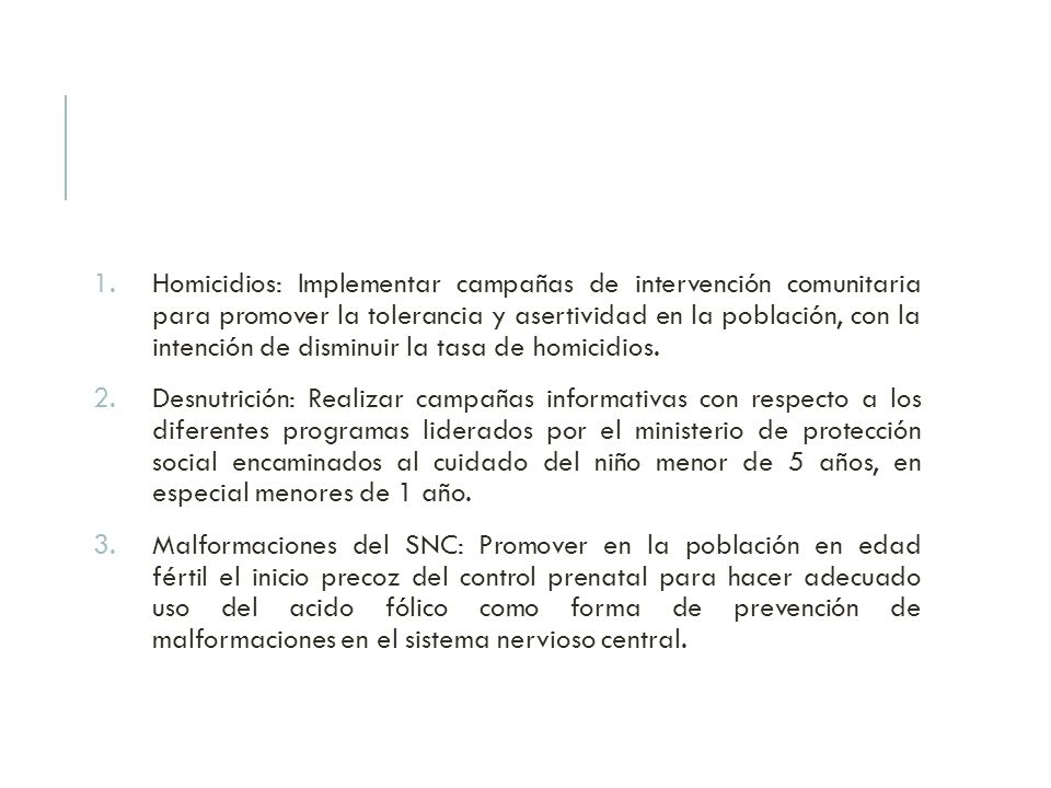 Homicidios: Implementar campañas de intervención comunitaria para promover la tolerancia y asertividad en la población, con la intención de disminuir la tasa de homicidios.