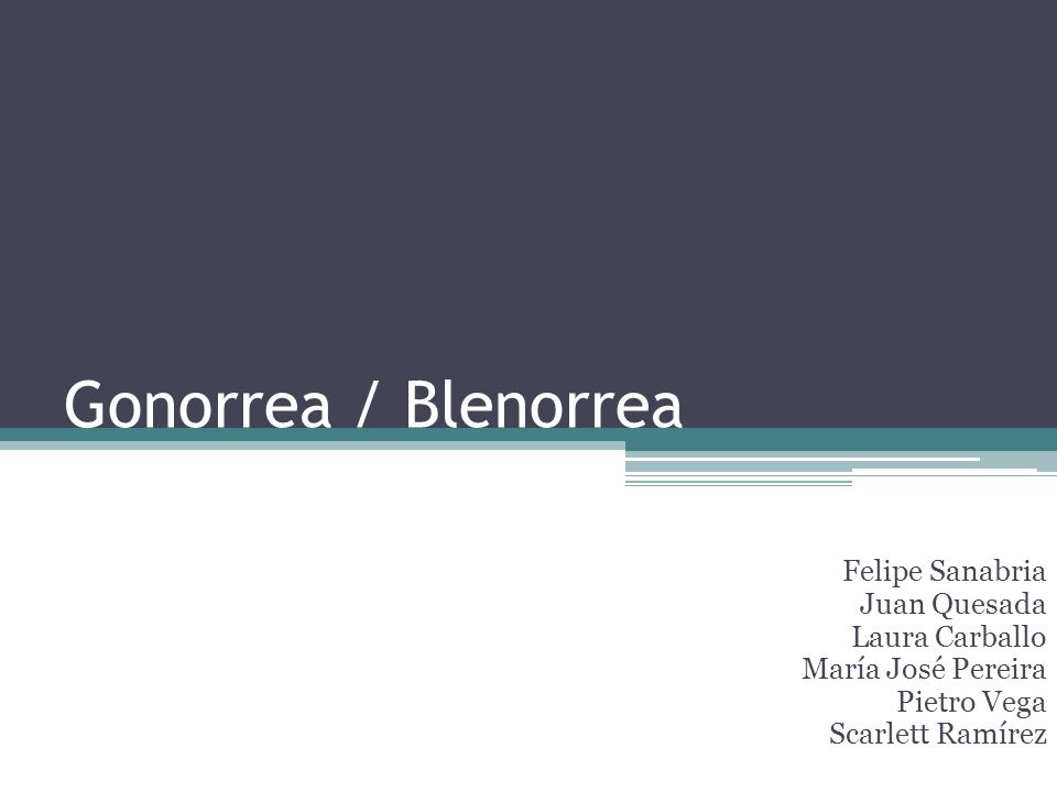 Gonorrea / Blenorrea Felipe Sanabria Juan Quesada Laura Carballo