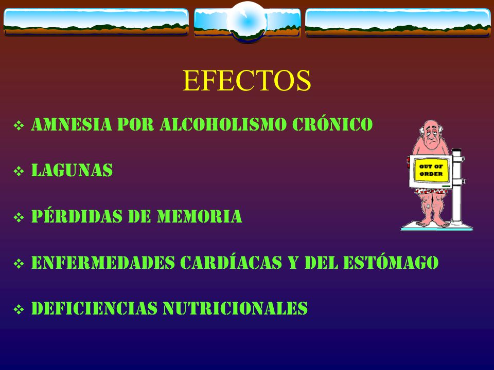EFECTOS Amnesia por alcoholismo crónico Lagunas Pérdidas de memoria