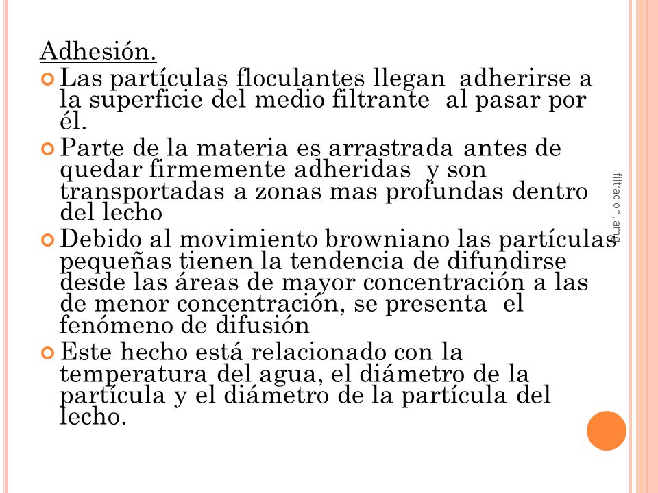 Adhesión. Las partículas floculantes llegan adherirse a la superficie del medio filtrante al pasar por él.
