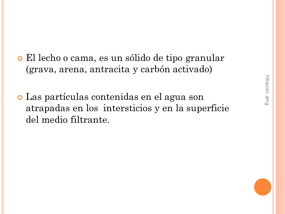El lecho o cama, es un sólido de tipo granular (grava, arena, antracita y carbón activado)