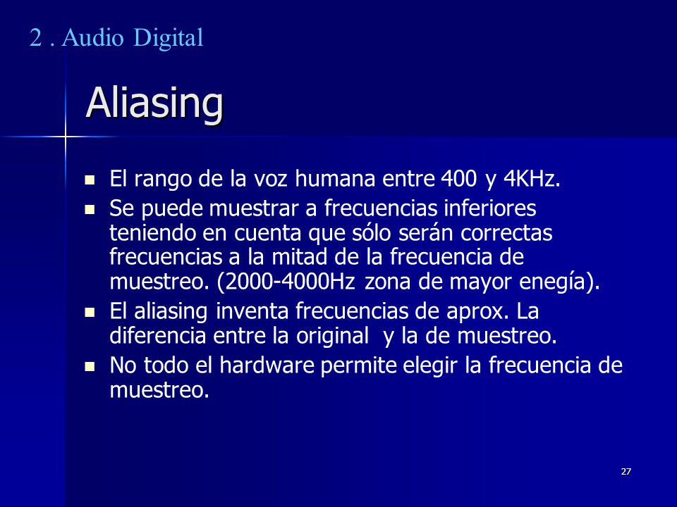 Aliasing 2 . Audio Digital El rango de la voz humana entre 400 y 4KHz.