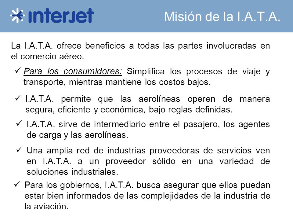 Misión de la I.A.T.A. La I.A.T.A. ofrece beneficios a todas las partes involucradas en el comercio aéreo.
