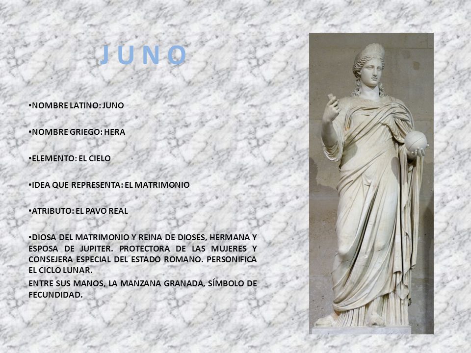 J U N O NOMBRE LATINO: JUNO NOMBRE GRIEGO: HERA ELEMENTO: EL CIELO