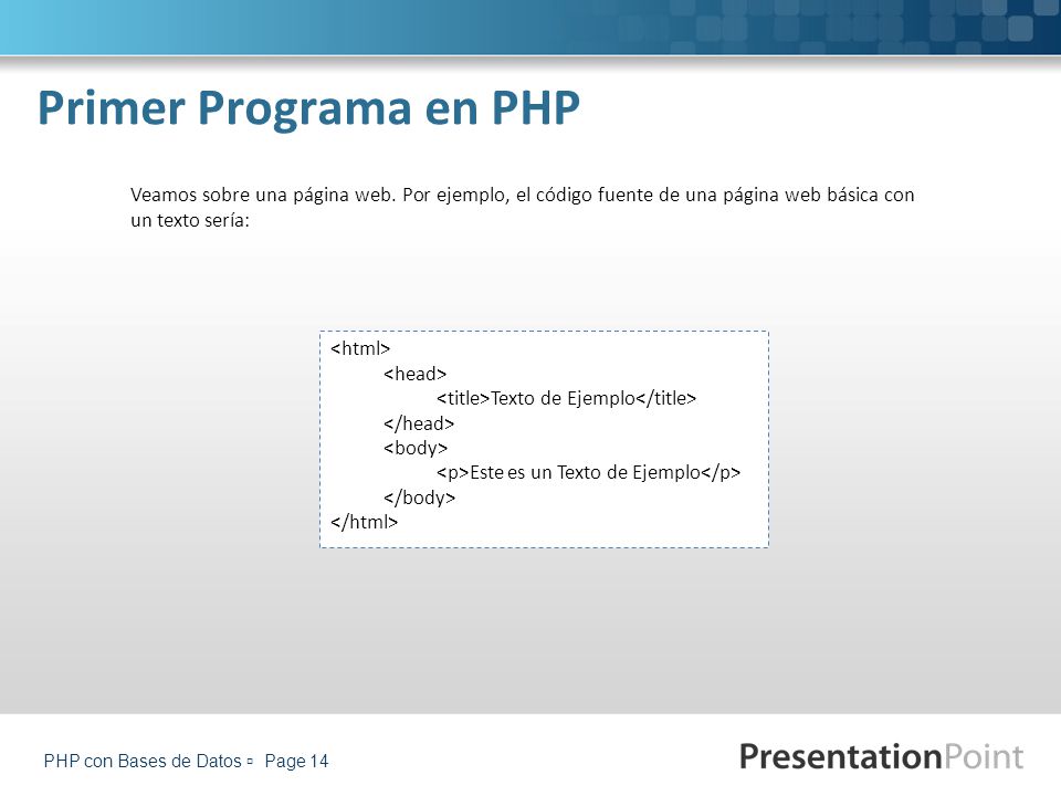 Primer Programa en PHP Veamos sobre una página web. Por ejemplo, el código fuente de una página web básica con un texto sería: