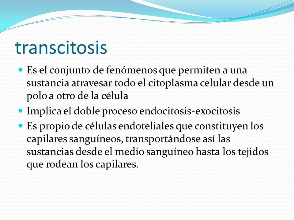 transcitosis Es el conjunto de fenómenos que permiten a una sustancia atravesar todo el citoplasma celular desde un polo a otro de la célula.