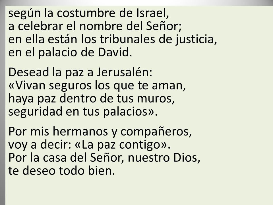 según la costumbre de Israel, a celebrar el nombre del Señor; en ella están los tribunales de justicia, en el palacio de David.