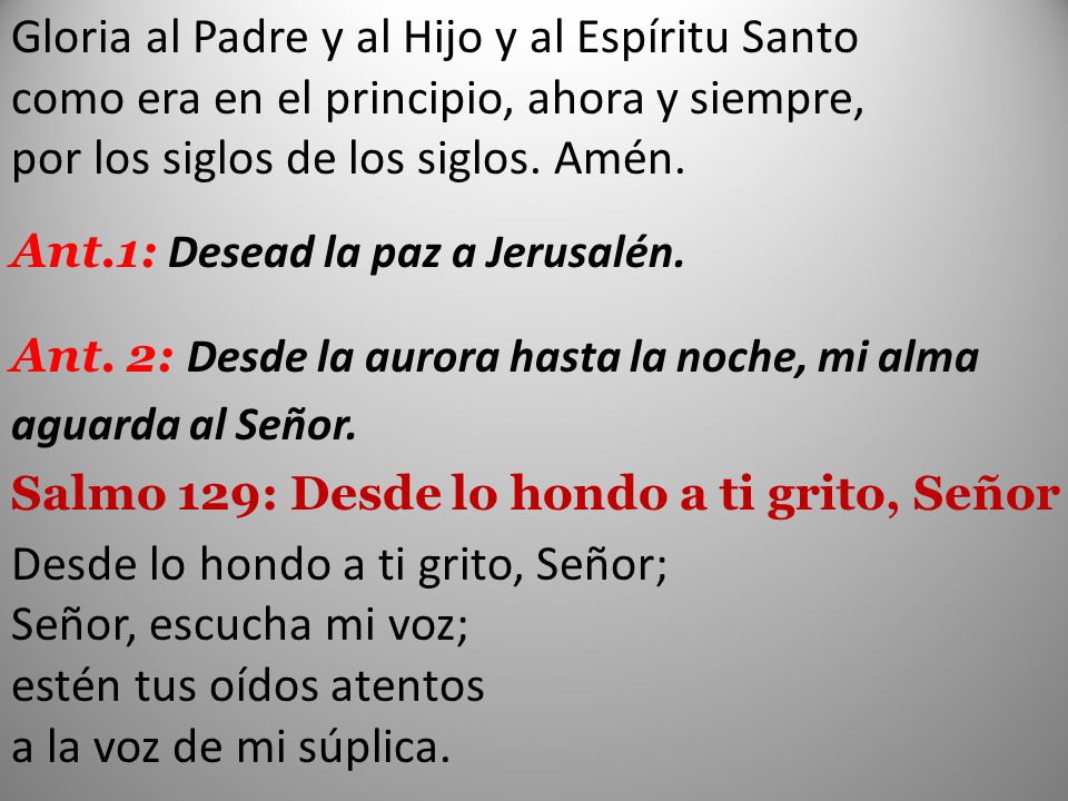 Gloria al Padre y al Hijo y al Espíritu Santo como era en el principio, ahora y siempre, por los siglos de los siglos. Amén.