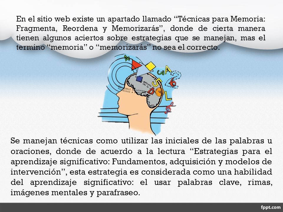 En el sitio web existe un apartado llamado Técnicas para Memoria: Fragmenta, Reordena y Memorizarás , donde de cierta manera tienen algunos aciertos sobre estrategias que se manejan, mas el termino memoria o memorizarás no sea el correcto.