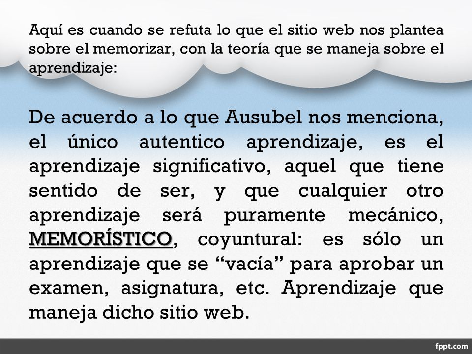 Aquí es cuando se refuta lo que el sitio web nos plantea sobre el memorizar, con la teoría que se maneja sobre el aprendizaje: