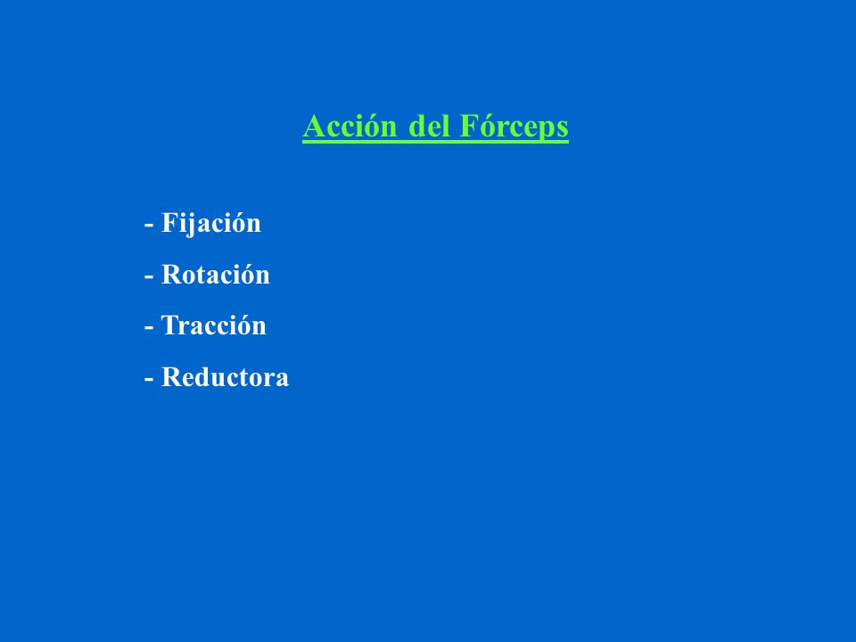 Acción del Fórceps - Fijación - Rotación - Tracción - Reductora