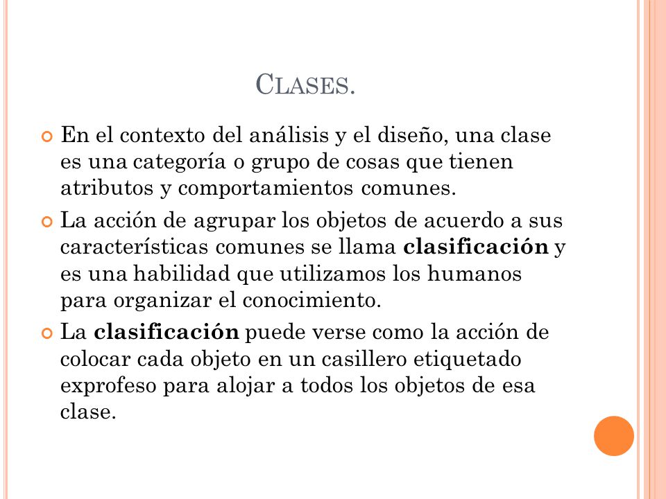 Clases. En el contexto del análisis y el diseño, una clase es una categoría o grupo de cosas que tienen atributos y comportamientos comunes.