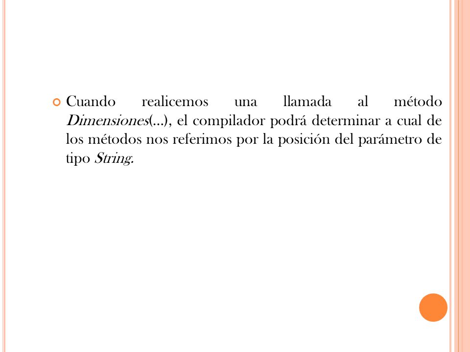 Cuando realicemos una llamada al método Dimensiones(…), el compilador podrá determinar a cual de los métodos nos referimos por la posición del parámetro de tipo String.