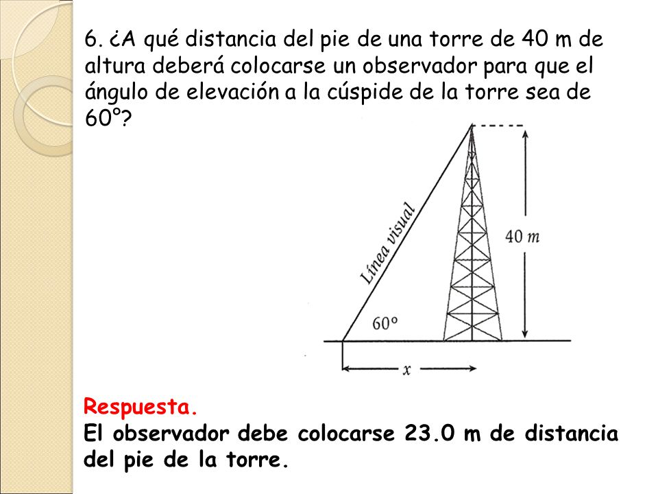 6. ¿A qué distancia del pie de una torre de 40 m de altura deberá colocarse un observador para que el ángulo de elevación a la cúspide de la torre sea de 60°