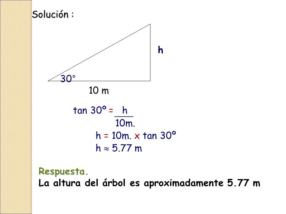 Solución : h. 30° 10 m. tan 30º = h. 10m.