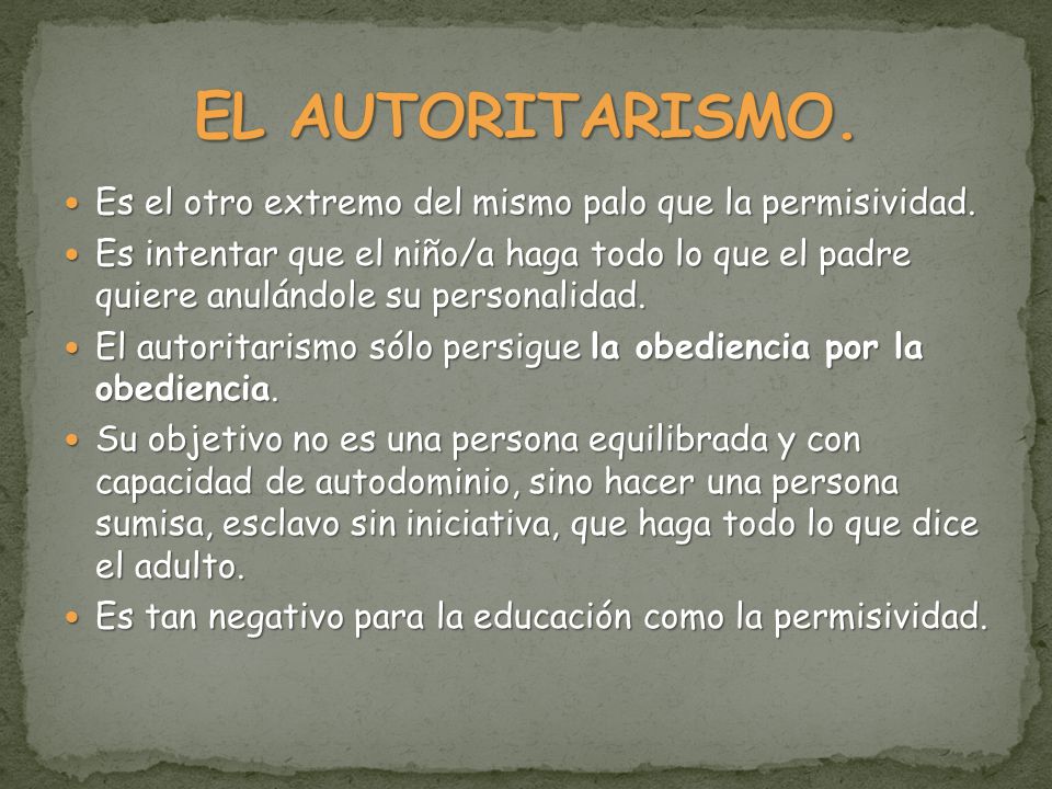 EL AUTORITARISMO. Es el otro extremo del mismo palo que la permisividad.