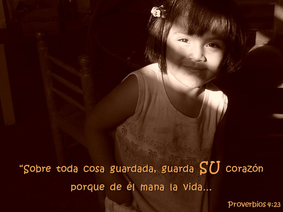 Sobre toda cosa guardada, guarda SU corazón