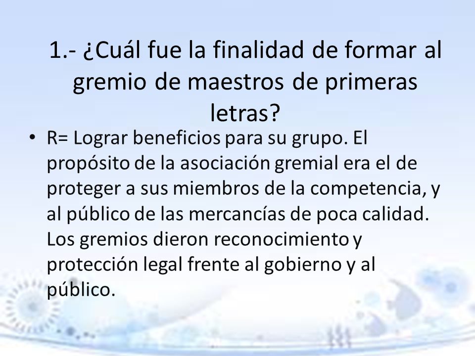 1.- ¿Cuál fue la finalidad de formar al gremio de maestros de primeras letras