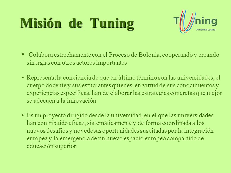 Misión de Tuning Colabora estrechamente con el Proceso de Bolonia, cooperando y creando sinergias con otros actores importantes.