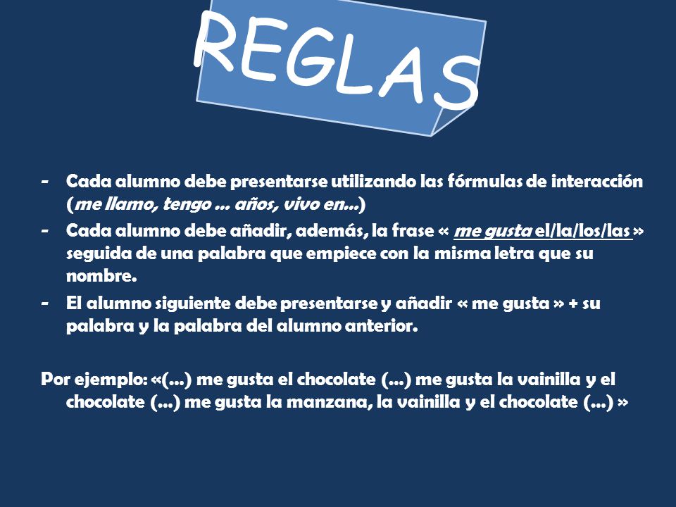 REGLAS Cada alumno debe presentarse utilizando las fórmulas de interacción (me llamo, tengo … años, vivo en…)