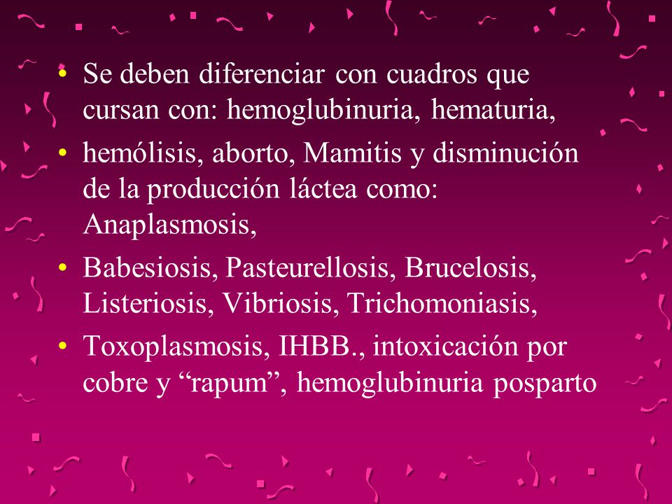 Se deben diferenciar con cuadros que cursan con: hemoglubinuria, hematuria,
