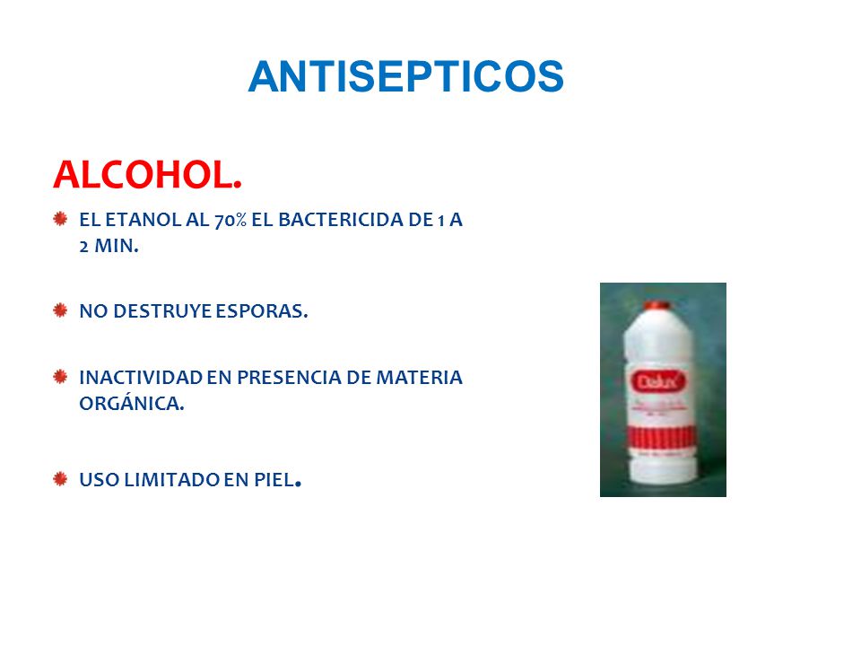 ANTISEPTICOS ALCOHOL. EL ETANOL AL 70% EL BACTERICIDA DE 1 A 2 MIN.