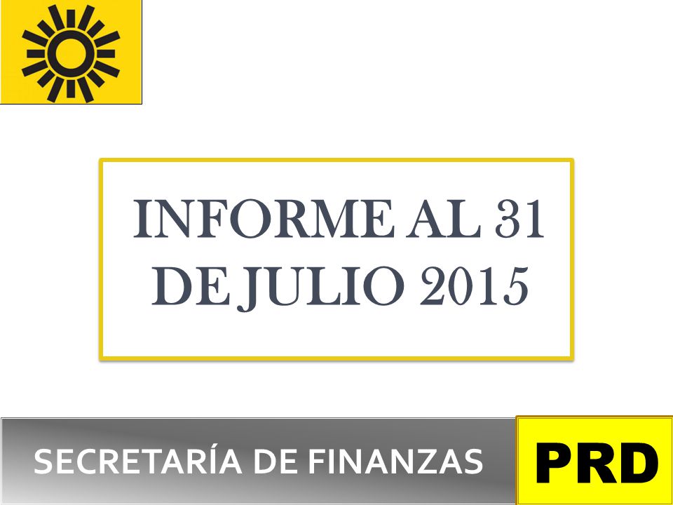 INFORME AL 31 DE JULIO 2015 SECRETARÍA DE FINANZAS PRD