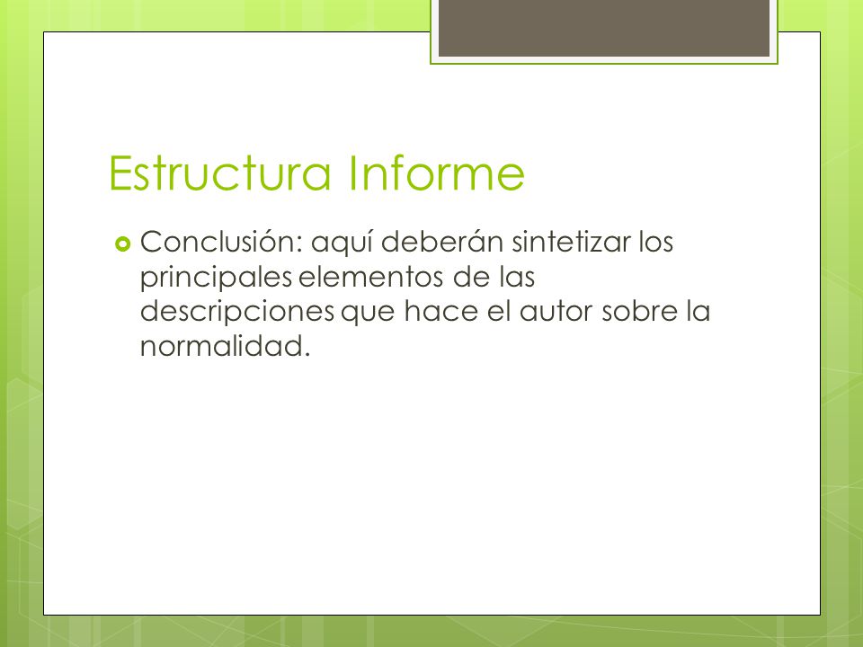 Estructura Informe Conclusión: aquí deberán sintetizar los principales elementos de las descripciones que hace el autor sobre la normalidad.