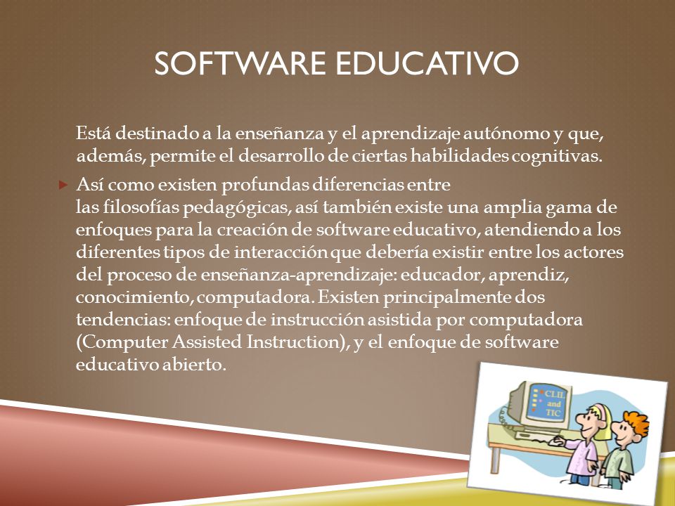 Software educativo Está destinado a la enseñanza y el aprendizaje autónomo y que, además, permite el desarrollo de ciertas habilidades cognitivas.