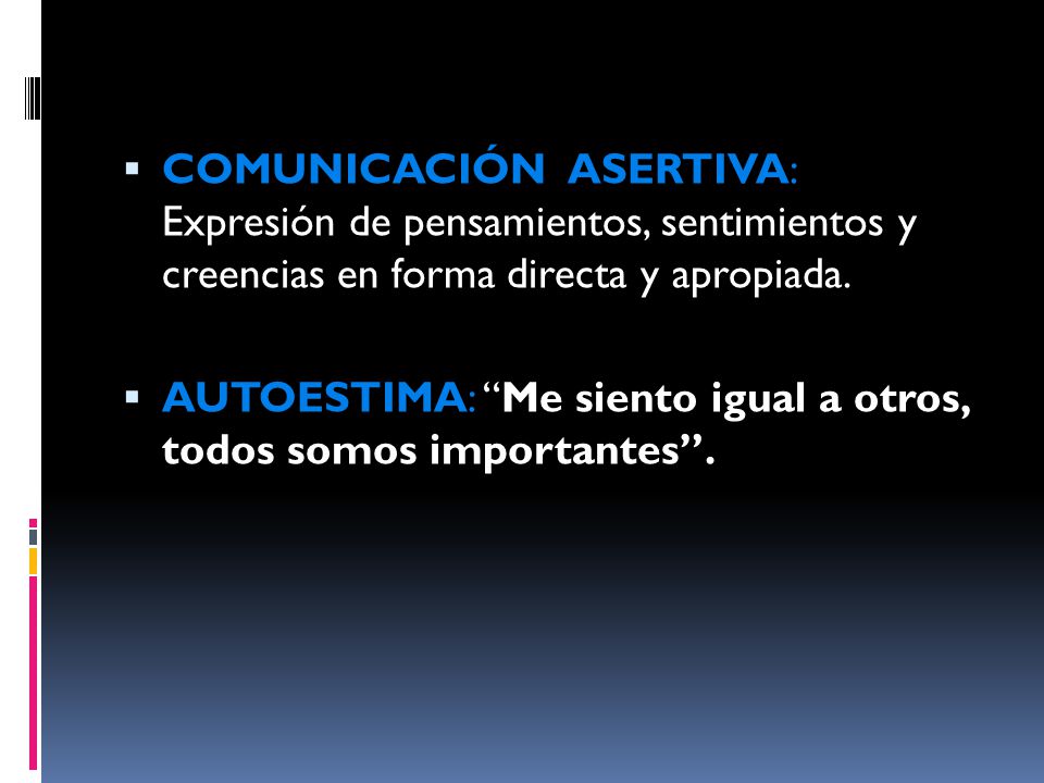 COMUNICACIÓN ASERTIVA: Expresión de pensamientos, sentimientos y creencias en forma directa y apropiada.