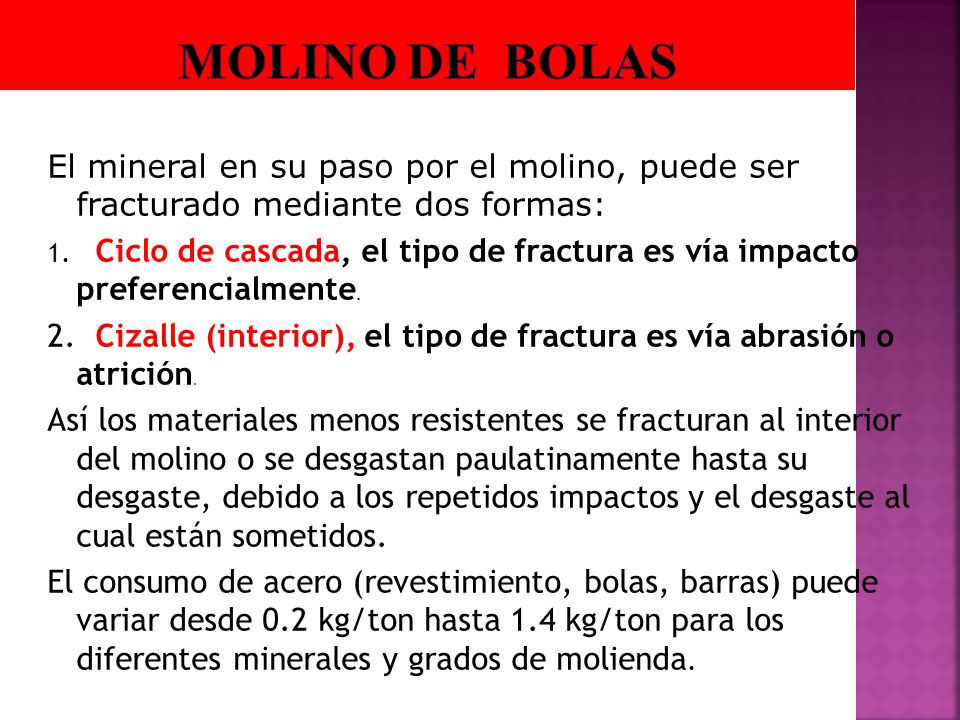 Molino de bolas El mineral en su paso por el molino, puede ser fracturado mediante dos formas: